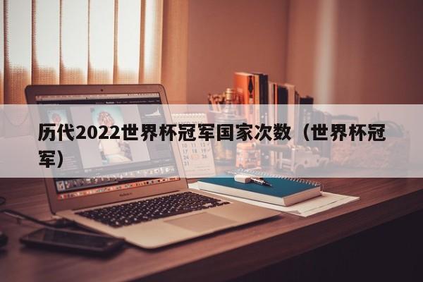 历代2022世界杯冠军国家次数（世界杯冠军）